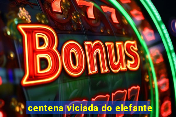 centena viciada do elefante